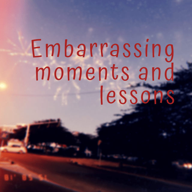 Embarrassing Moments and&nbsp;Lessons