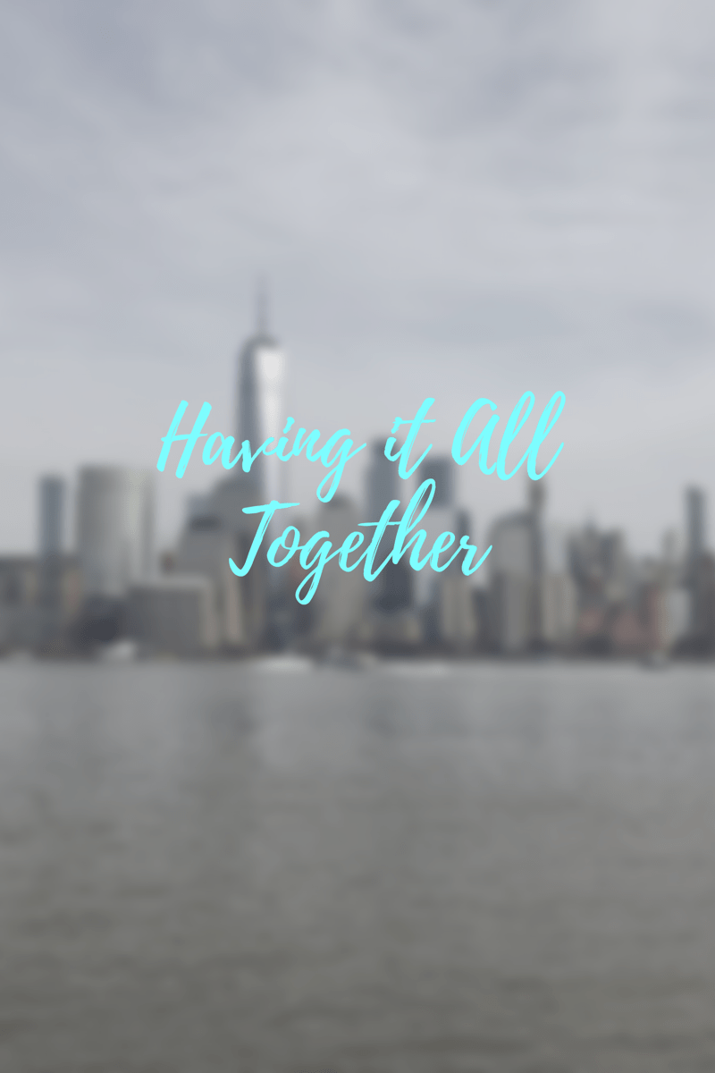 Having It all&nbsp;Together