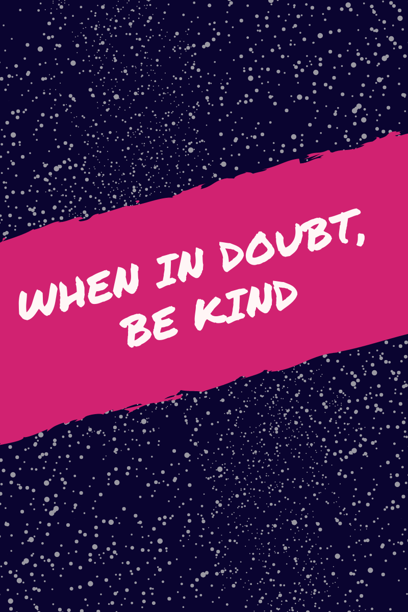 When in Doubt, Be Kind
