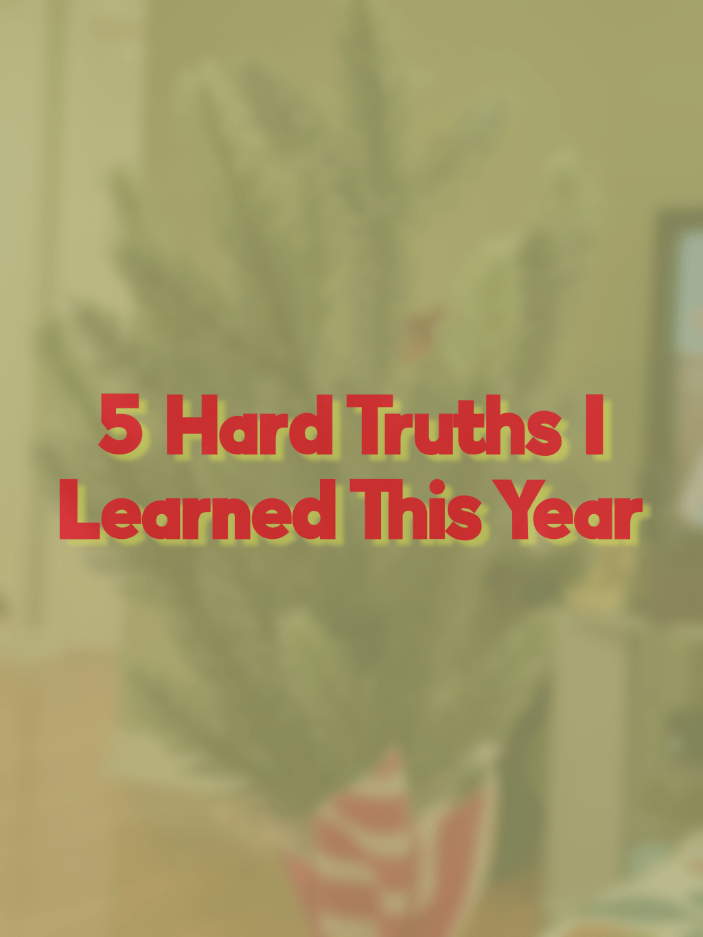 5 Hard Truths I Learned This&nbsp;Year