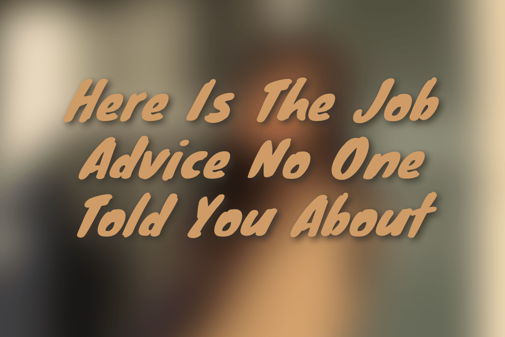 Here’s The Job Advice No One Told You&nbsp;About